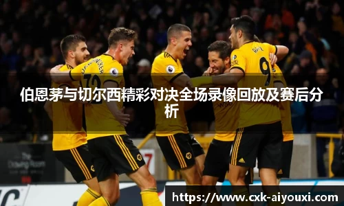 伯恩茅与切尔西精彩对决全场录像回放及赛后分析